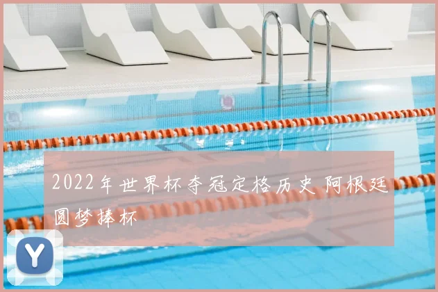 2022年世界杯夺冠定格历史 阿根廷圆梦捧杯